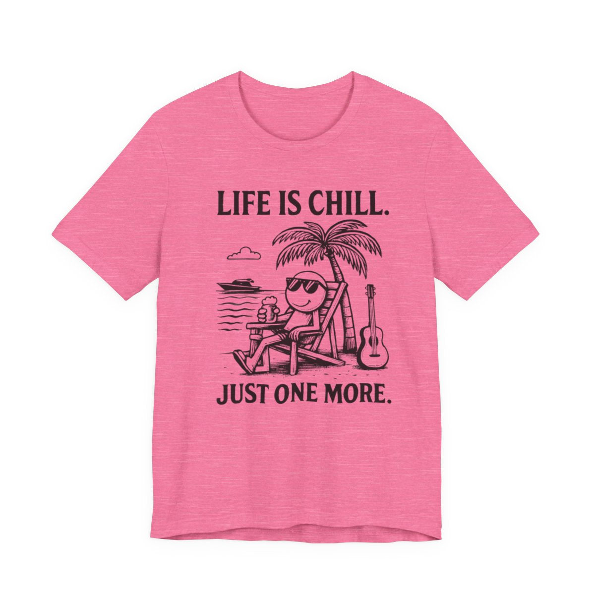Life is Chill. Just One More.