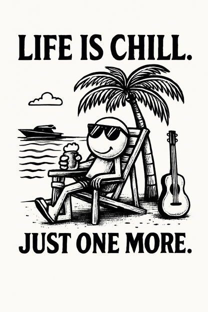 Life is Chill. Just One More.