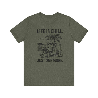 Life is Chill. Just One More.