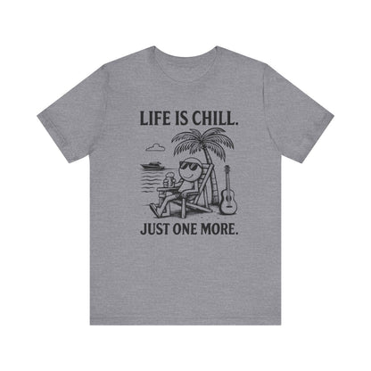 Life is Chill. Just One More.