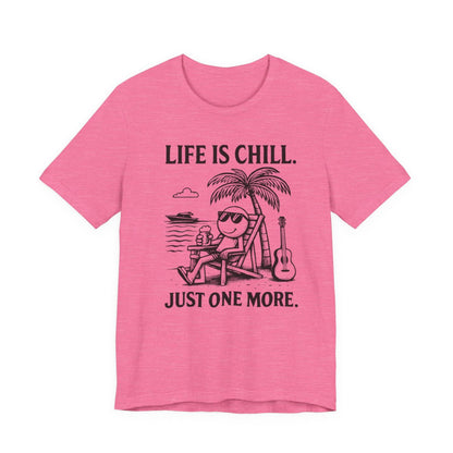 Life is Chill. Just One More.