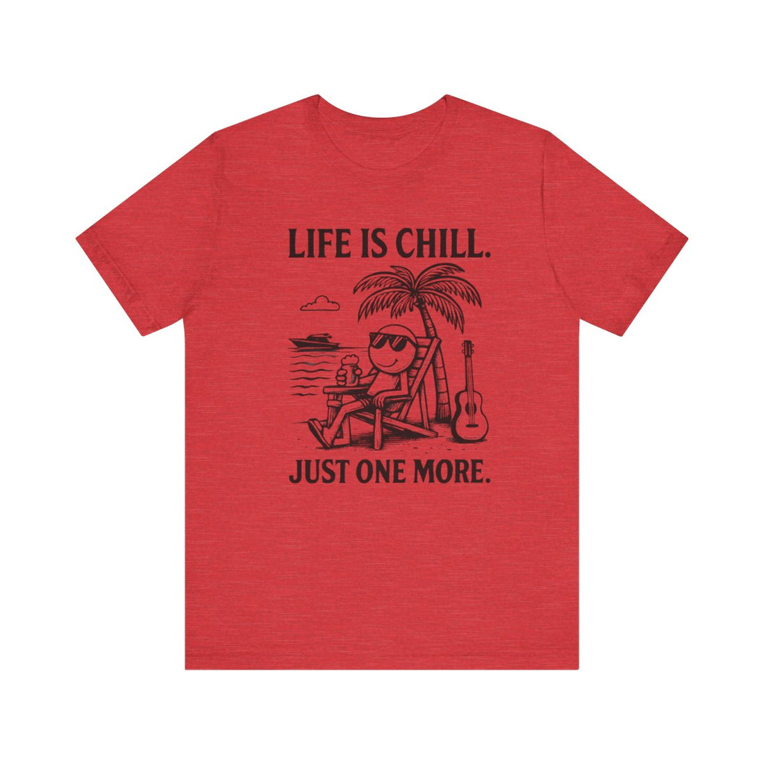 Life is Chill. Just One More.