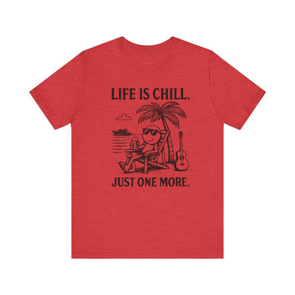 Life is Chill. Just One More.
