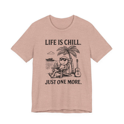 Life is Chill. Just One More.
